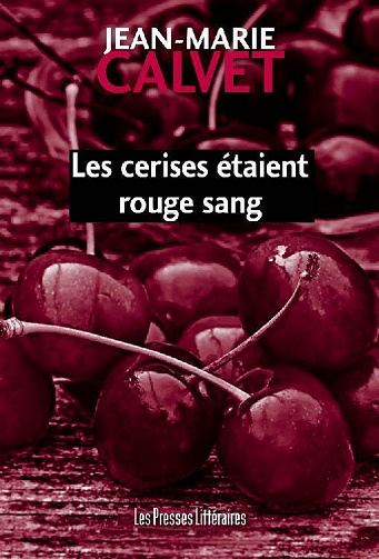 Les cerises étaient rouge sang - Jean-Marie Calvet (2022)