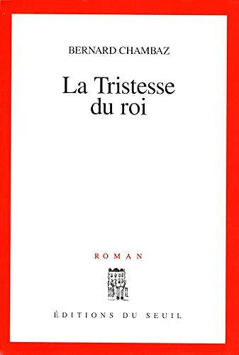 Bernard Chambaz - La Tristesse du roi