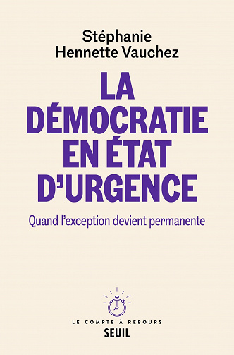 La Démocratie en état d'urgence. Quand l'exception devient permanente - Stéphanie Hennette Vauchez (2022)