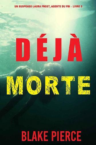 Déjà Morte (Laura Frost, agente du FBI – Livre 5) - Blake Pierce (2022)