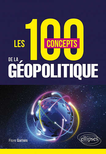Les 100 concepts de la géopolitique - Flore Gallois (2022)