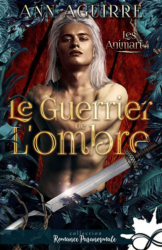 Ann Aguirre - Le guerrier de l'ombre. Les Animari, T4 (2022)