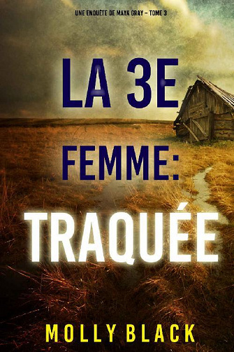 La 3e Femme : Traquée (Une enquête de Maya Gray – Tome 3) - Molly Black (2022)