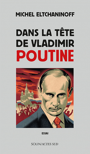 Michel Eltchaninoff - Dans la tête de Vladimir Poutine