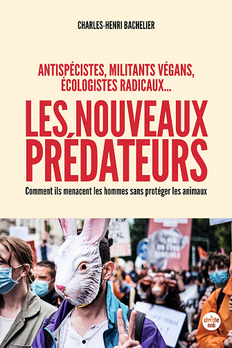 Charles-Henri Bachelier - Les nouveaux prédateurs : antispécistes, militants végans, écologistes radicaux... (2022)