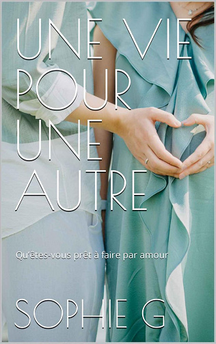 Une vie pour une autre : Qu’êtes-vous prêt à faire par amour - Sophie G (2022)
