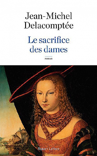Jean-Michel Delacomptée - Le Sacrifice des dames