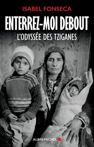 Isabel Fonseca - Enterrez-moi debout. L'odyssée des Tziganes