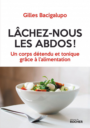 Gilles Bacigalupo - Lâchez-nous les abdos ! : Un corps détendu et tonique grâce à l'alimentation
