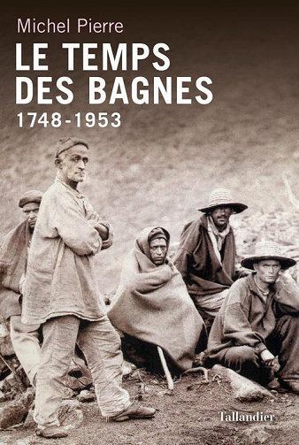 Michel Pierre - Le temps des bagnes 1748 - 1953