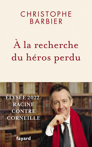 Christophe Barbier - À la recherche du héros perdu: Élysée 2022. Racine contre Corneille (2022)
