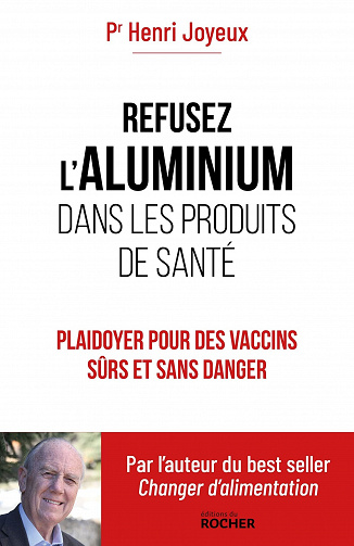 Refusez l'aluminium dans les produits de santé : plaidoyer pour des vaccins sûrs et sans danger - Henri Joyeux (2022)
