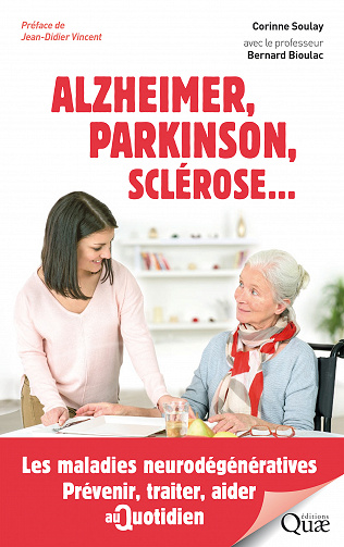Bernard Bioulac, Corinne Soulay - Alzheimer, Parkinson, sclérose...: Les maladies neurodégénératives. Prévenir, traiter, aider au quotidien