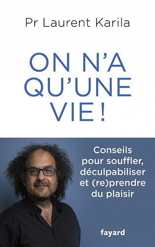 On n'a qu'une vie !: Conseils pour souffler, déculpabiliser et (re)prendre du plaisir - Laurent Karila (2022)