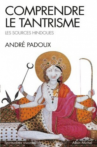 André Padoux - Comprendre le tantrisme. Les sources hindoues
