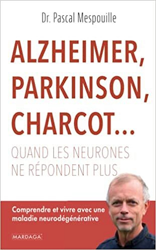 Alzheimer, Parkinson, Charcot...: Comprendre et vivre avec une maladie neurodégénérative - Pascal Mespouille (2022)