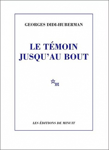 Le Témoin jusquau bout - Georges Didi-Huberman (2022)