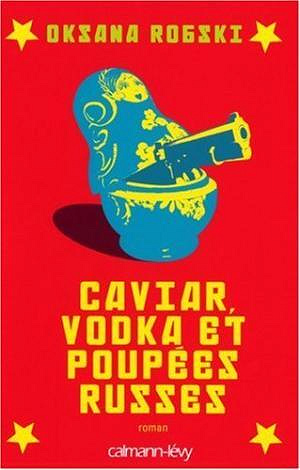 Oksana Robski - Caviar, vodka et poupées russes