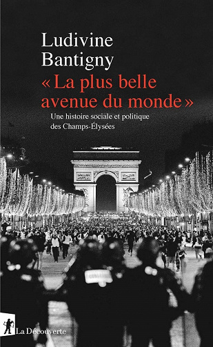 La plus belle avenue du monde. Une histoire sociale et politique des Champs-Élysées - Ludivine Bantigny (2020)