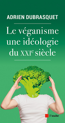 Le véganisme, une idéologie du XXIe siècle Adrien Dubrasquet (2022)