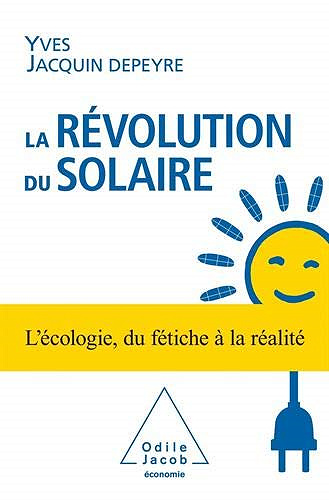 La Révolution du solaire : L'écologie, du fétiche à la réalité - Yves Jacquin Depeyre (2021)