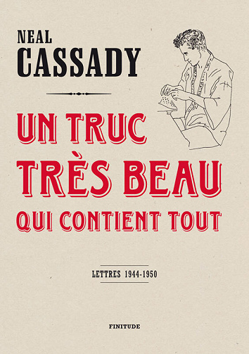Neal Cassady - Un truc très beau qui contient tout: Lettres 1944-1950
