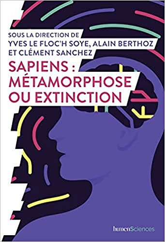 Sapiens - métamorphose ou extinction ? - Alain Berthoz, Yves Le Floch'Soye, Clément Sanchez (2022)