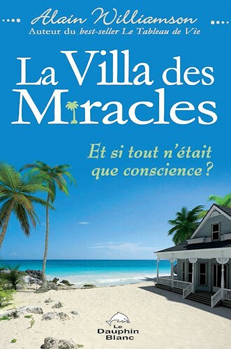 Alain Williamson - La Villa des miracles - Et si tout n'était que conscience ?
