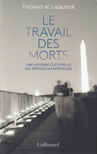 Thomas Laqueur - Le travail des morts: Une histoire culturelle des dépouilles mortelles
