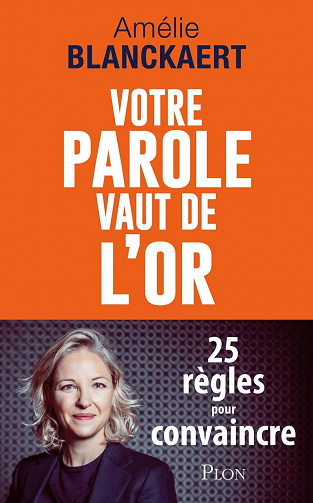 Votre parole vaut de l'or : 25 règles pour convaincre - Amélie Blanckaert (2022)