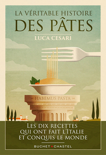 La Véritable histoire des pâtes : Les dix recettes qui ont fait l'Italie et conquis le monde - Luca Cesari (2022)