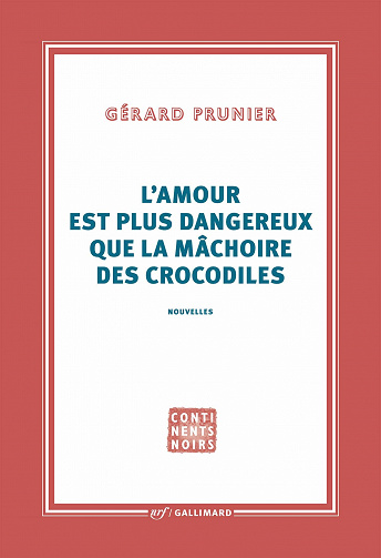 Gérard Prunier - L'amour est plus dangereux que la mâchoire des crocodiles (2022)