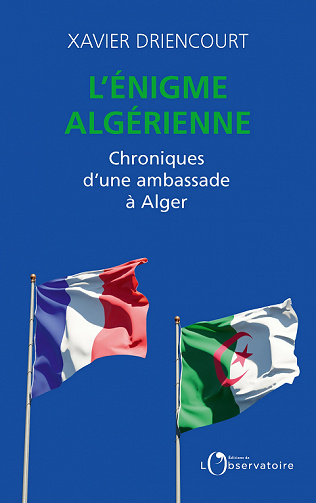 L'énigme algérienne: Chroniques d'une ambassade à Alger - Xavier Driencourt (2022)