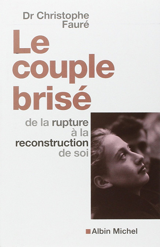 Christophe Fauré - Le Couple brisé : De la rupture à la reconstruction de soi