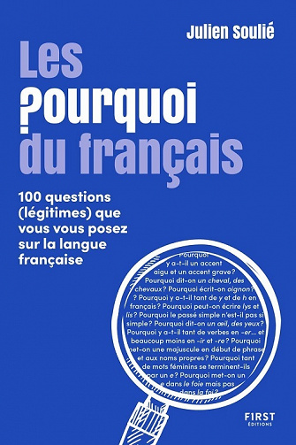 Les Pourquoi du français - 100 questions (légitimes) que vous vous posez sur la langue française - Julien Soulié (2022)