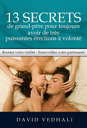 13 secrets de grand-père pour toujours avoir de très puissantes érections à volonté - David Vedhali