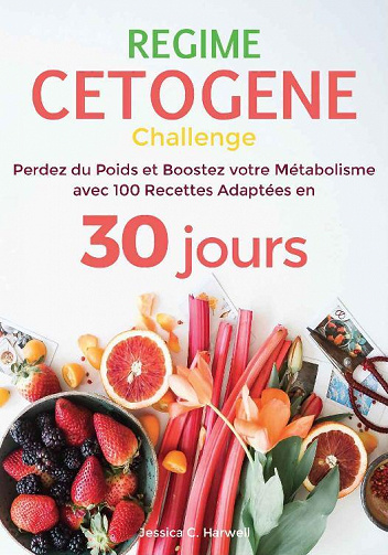 Jessica C Harwell - Regime Cetogene : Perdez du Poids et Boostez votre Metabolisme avec 100 recettes adaptees en 30 jours