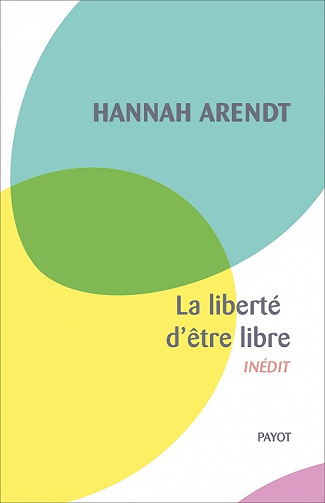Hannah Arendt - La liberté d'être libre