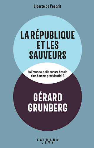 La république et les sauveurs : la france a-t-elle encore besoin d'un homme providentiel ? - Gérard Grunberg (2022)