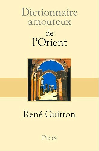 René Guitton - Dictionnaire amoureux de l'Orient