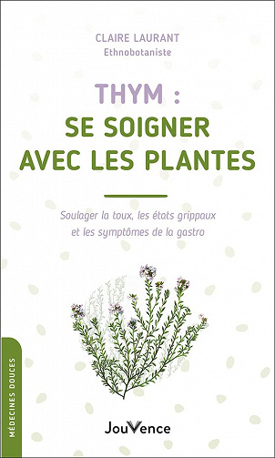 Thym. se soigner avec les plantes : Soulager la toux, les état grippaux et les symptômes de la gastro - Claire Laurant (2022)