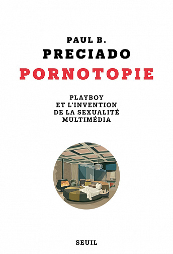 Pornotopie. Playboy et l'invention de la sexualité multimédia - Paul B. Preciado (2022)