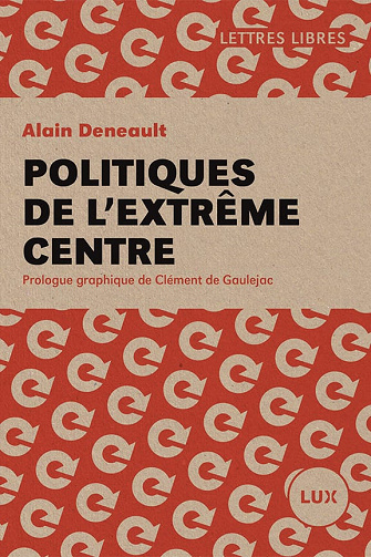 Alain Deneault - Politiques de l'extrême centre