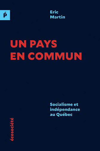 Eric Martin - Un pays en commun - socialisme et independance au quebec