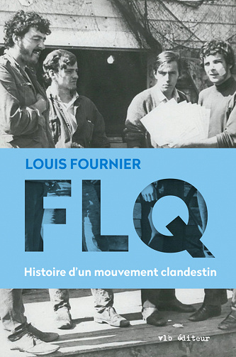 Louis Fournier - FLQ : Histoire d'un mouvement clandestin