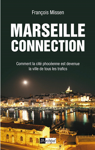 Marseille connection : comment la cité phocéenne est devenue la capitale de tous les trafics - François Missen