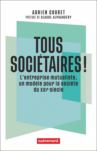 Tous sociétaires ! : L'entreprise mutualiste, un modèle pour la société du XXIe siècle - Adrien Couret (2022)