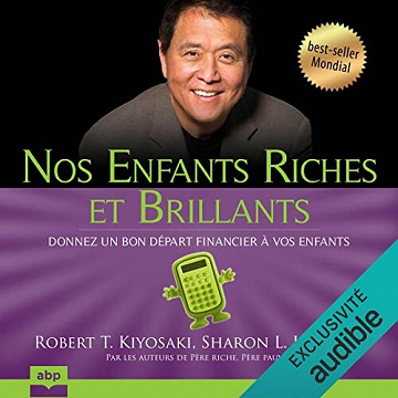 Nos enfants riches et brillants : Donnez un bon départ financier à vos enfants - Robert T. Kiyosaki, Sharon L. Lechter (2022)