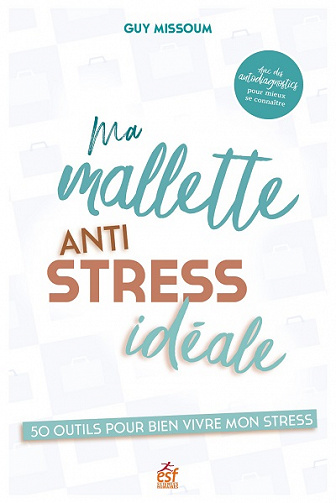 Ma malette anti stress idéale: 50 outils pour bien vivre son stress - Guy Missoum (2022)