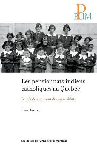 Henri Goulet - Histoire des pensionnats indiens catholiques au Québec: Le rôle déterminant des pères oblats